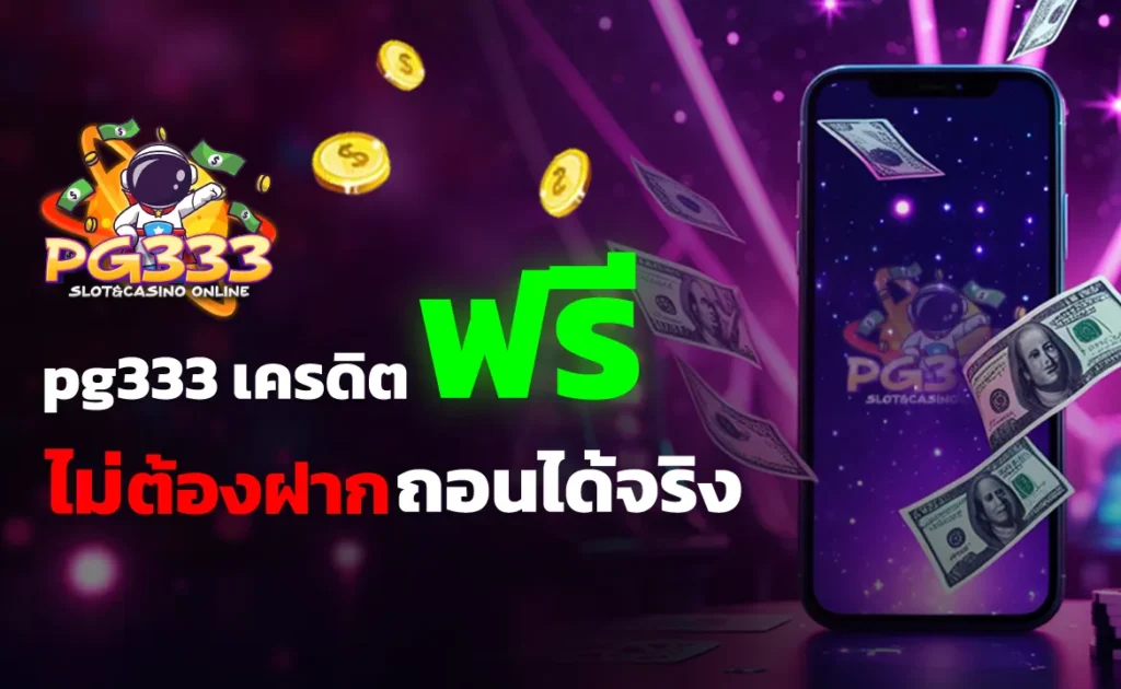 pg333 เครดิตฟรี ไม่ต้องฝาก ถอนได้จริง